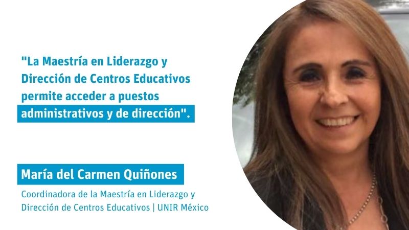 María del Carmen Quiñones La Maestría en Liderazgo y Dirección de Centros Educativos permite acceder a puestos administrativos y de dirección