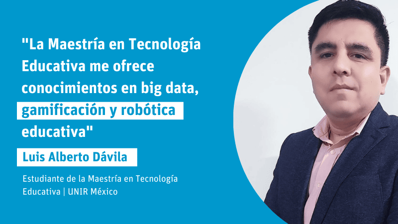 "La Maestría en Tecnología Educativa me ofrece conocimientos en big data, gamificación y robótica educativa"