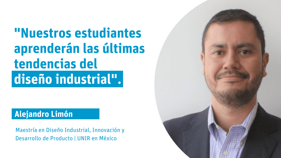 Alejandro Limón: "Los estudiantes de la Maestría en Diseño Industrial, Innovación y Desarrollo del Producto aprenderán las últimas tendencias del sector"