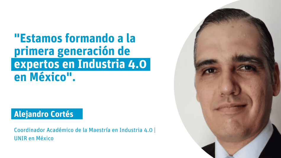 Alejandro Cortés: "Estamos formando a la primera generación de expertos en Industria 4.0 en México"